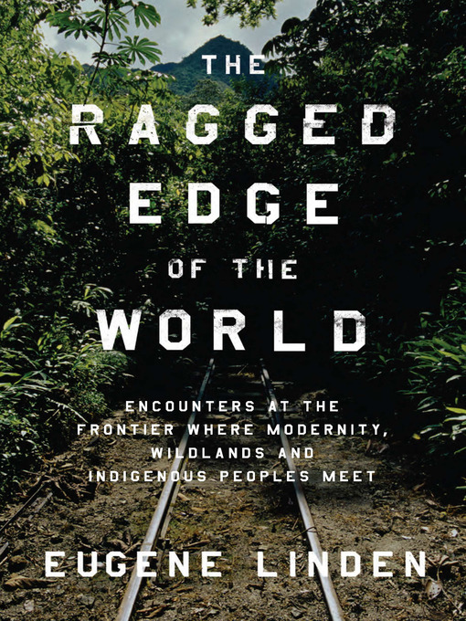 Title details for The Ragged Edge of the World by Eugene Linden - Available